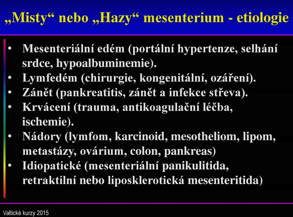 Zánět (pankreatitis, zánět a infekce střeva). Krvácení (trauma, antikoagulační léčba, ischemie).