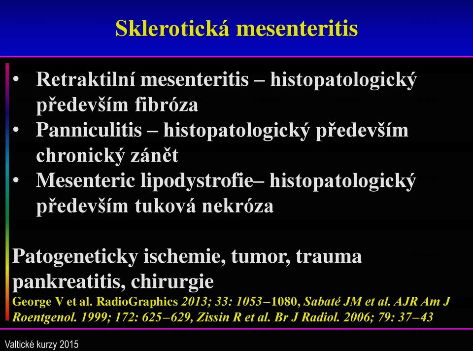 nekróza Patogeneticky ischemie, tumor, trauma pankreatitis, chirurgie George V et al.