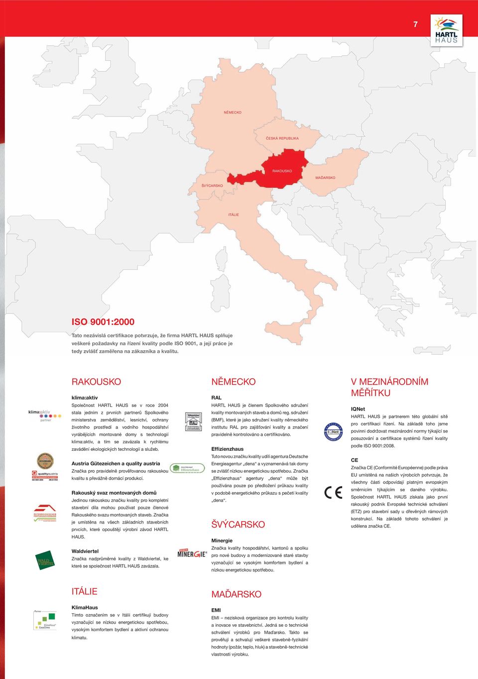 RAKOUSKO klima:aktiv Společnost HARTL HAUS se v roce 2004 stala jedním z prvních partnerů Spolkového ministerstva zemědělství, lesnictví, ochrany životního prostředí a vodního hospodářství