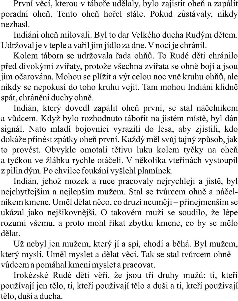 To Rudé děti chránilo před divokými zvířaty, protože všechna zvířata se ohně bojí a jsou jím očarována. Mohou se plížit a výt celou noc vně kruhu ohňů, ale nikdy se nepokusí do toho kruhu vejít.