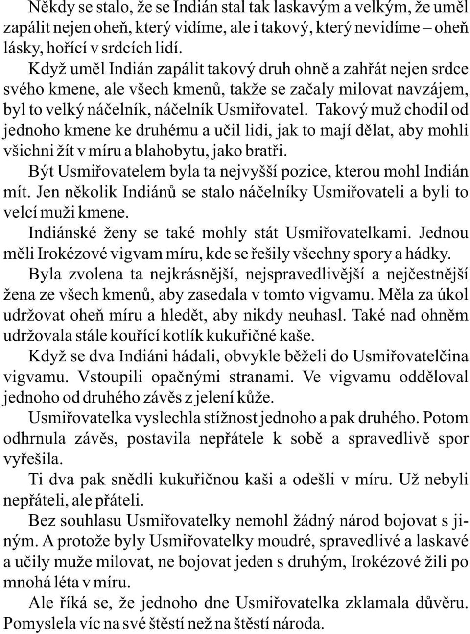 Takový muž chodil od jednoho kmene ke druhému a učil lidi, jak to mají dělat, aby mohli všichni žít v míru a blahobytu, jako bratři. Být Usmiřovatelem byla ta nejvyšší pozice, kterou mohl Indián mít.