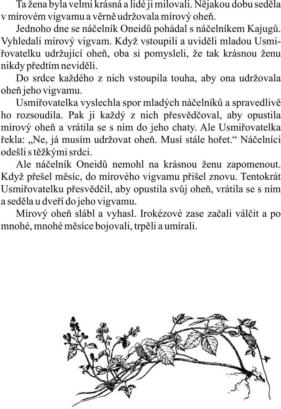 Do srdce každého z nich vstoupila touha, aby ona udržovala oheň jeho vigvamu. Usmiřovatelka vyslechla spor mladých náčelníků a spravedlivě ho rozsoudila.