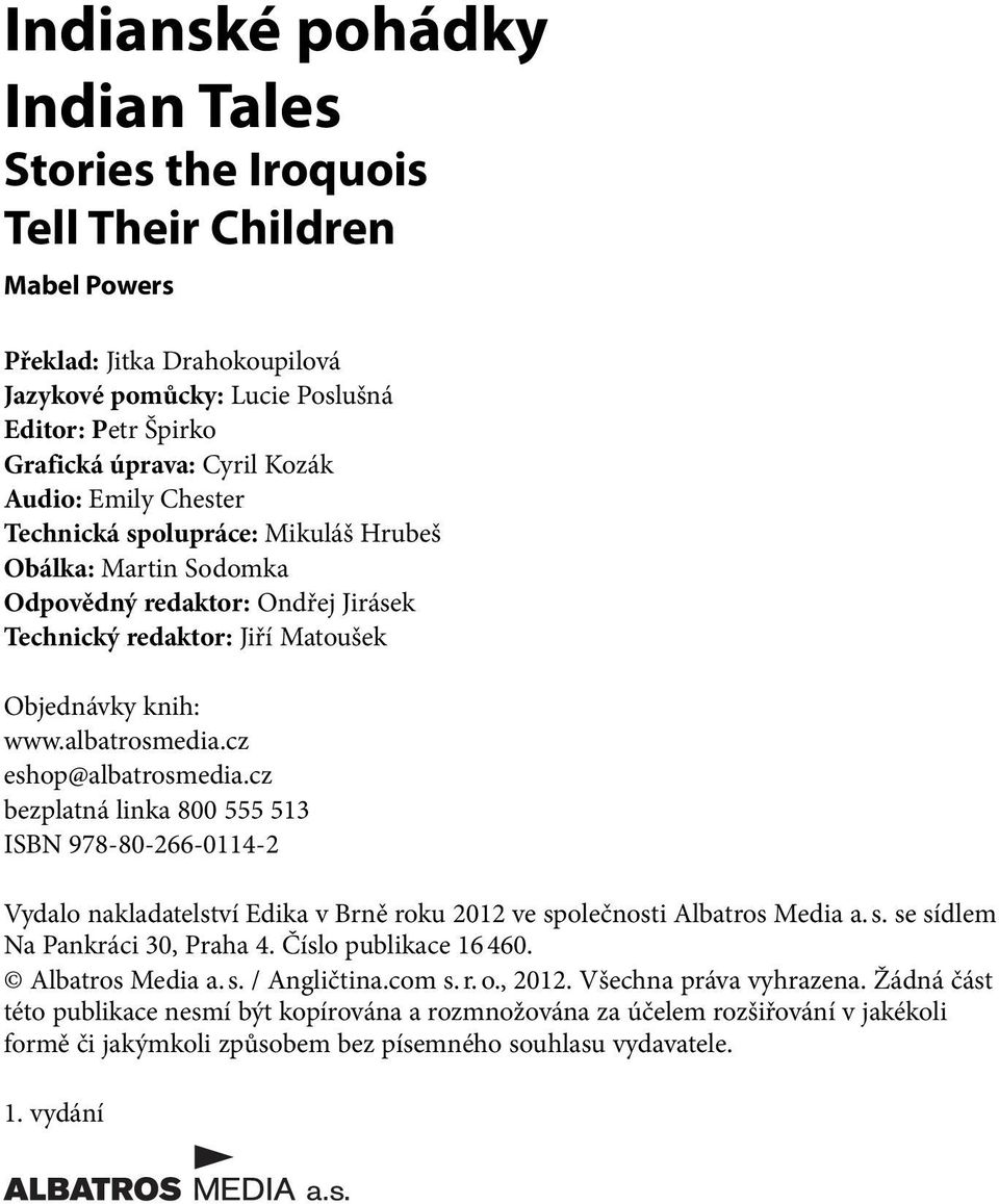 cz eshop@albatrosmedia.cz bezplatná linka 800 555 513 ISBN 978-80-266-0114-2 Vydalo nakladatelství Edika v Brně roku 2012 ve společnosti Albatros Media a. s. se sídlem Na Pankráci 30, Praha 4.