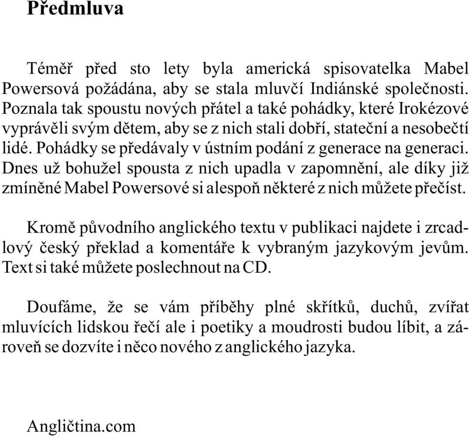 Pohádky se předávaly v ústním podání z generace na generaci. Dnes už bohužel spousta z nich upadla v zapomnění, ale díky již zmíněné Mabel Powersové si alespoň některé z nich můžete přečíst.