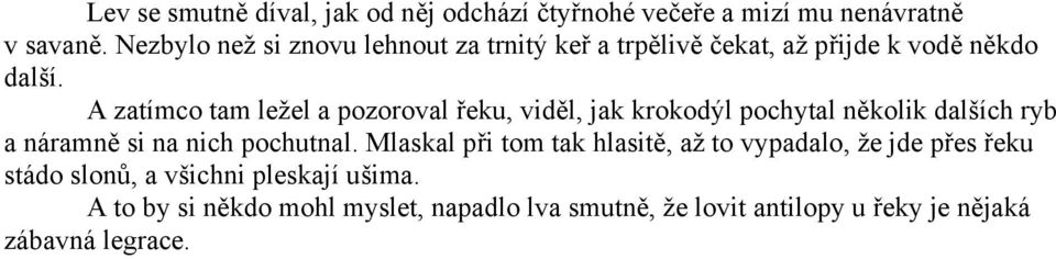 A zatímco tam ležel a pozoroval řeku, viděl, jak krokodýl pochytal několik dalších ryb a náramně si na nich pochutnal.