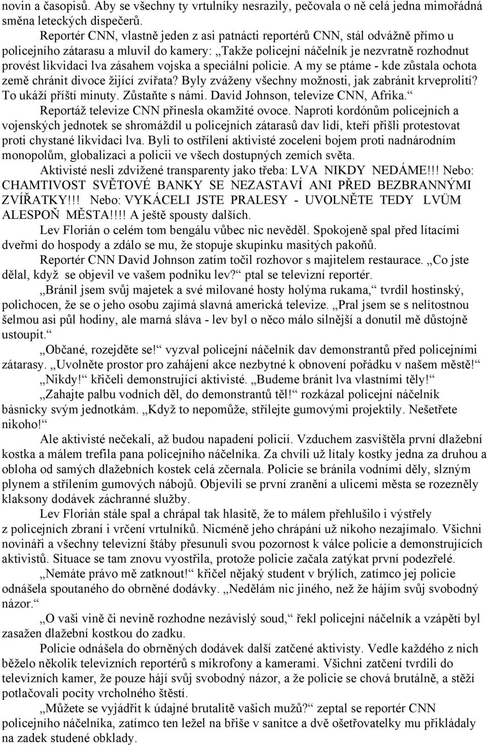 vojska a speciální policie. A my se ptáme - kde zůstala ochota země chránit divoce žijící zvířata? Byly zváženy všechny možnosti, jak zabránit krveprolití? To ukáží příští minuty. Zůstaňte s námi.