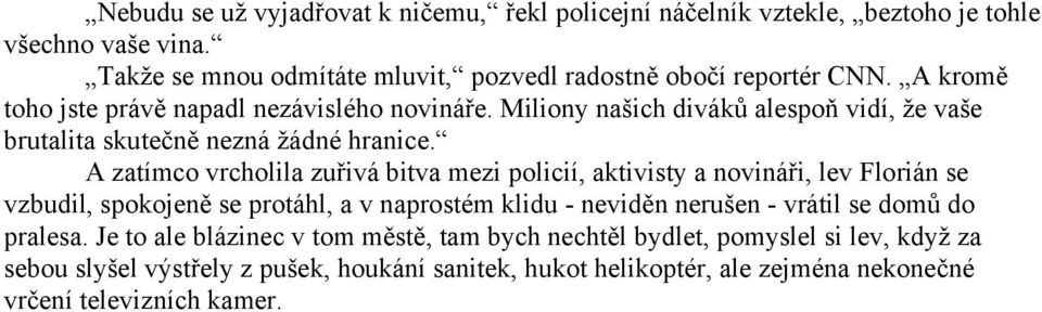 A zatímco vrcholila zuřivá bitva mezi policií, aktivisty a novináři, lev Florián se vzbudil, spokojeně se protáhl, a v naprostém klidu - neviděn nerušen - vrátil se domů