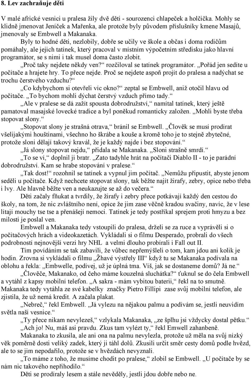 Byly to hodné děti, nezlobily, dobře se učily ve škole a občas i doma rodičům pomáhaly, ale jejich tatínek, který pracoval v místním výpočetním středisku jako hlavní programátor, se s nimi i tak