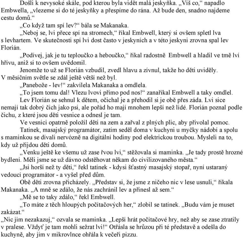 Podívej, jak je tu teploučko a heboučko, říkal radostně Embwell a hladil ve tmě lví hřívu, aniž si to ovšem uvědomil. Jenomže to už se Florián vzbudil, zvedl hlavu a zívnul, takže ho děti uviděly.