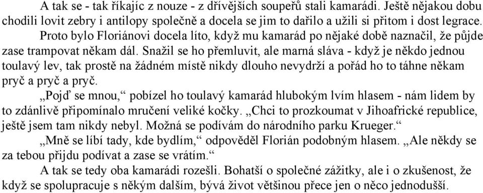 Snažil se ho přemluvit, ale marná sláva - když je někdo jednou toulavý lev, tak prostě na žádném místě nikdy dlouho nevydrží a pořád ho to táhne někam pryč a pryč a pryč.