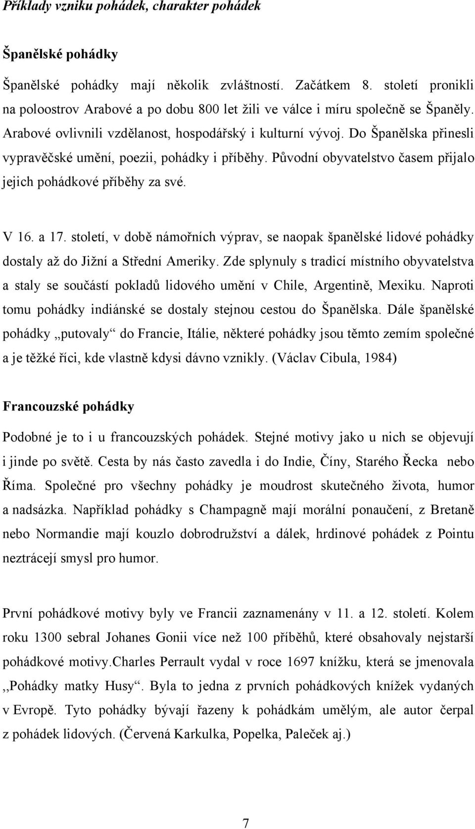 Do Španělska přinesli vypravěčské umění, poezii, pohádky i příběhy. Původní obyvatelstvo časem přijalo jejich pohádkové příběhy za své. V 16. a 17.