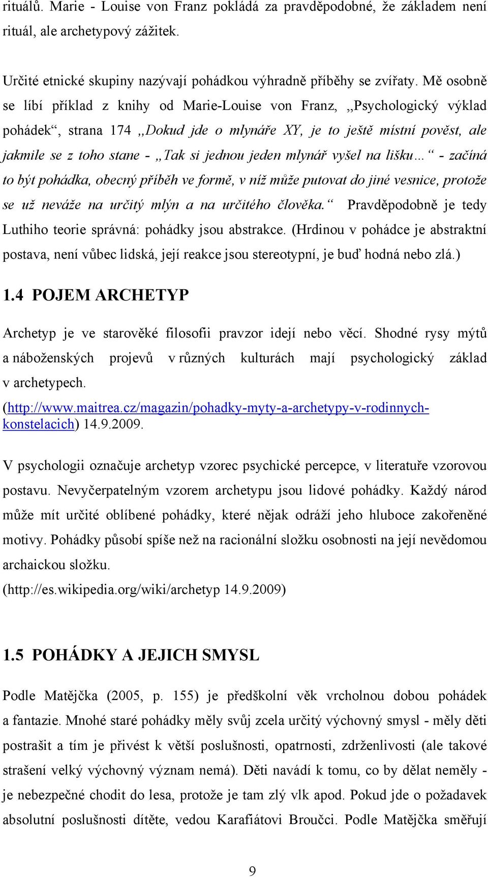 jeden mlynář vyšel na lišku - začíná to být pohádka, obecný příběh ve formě, v níž může putovat do jiné vesnice, protože se už neváže na určitý mlýn a na určitého člověka.