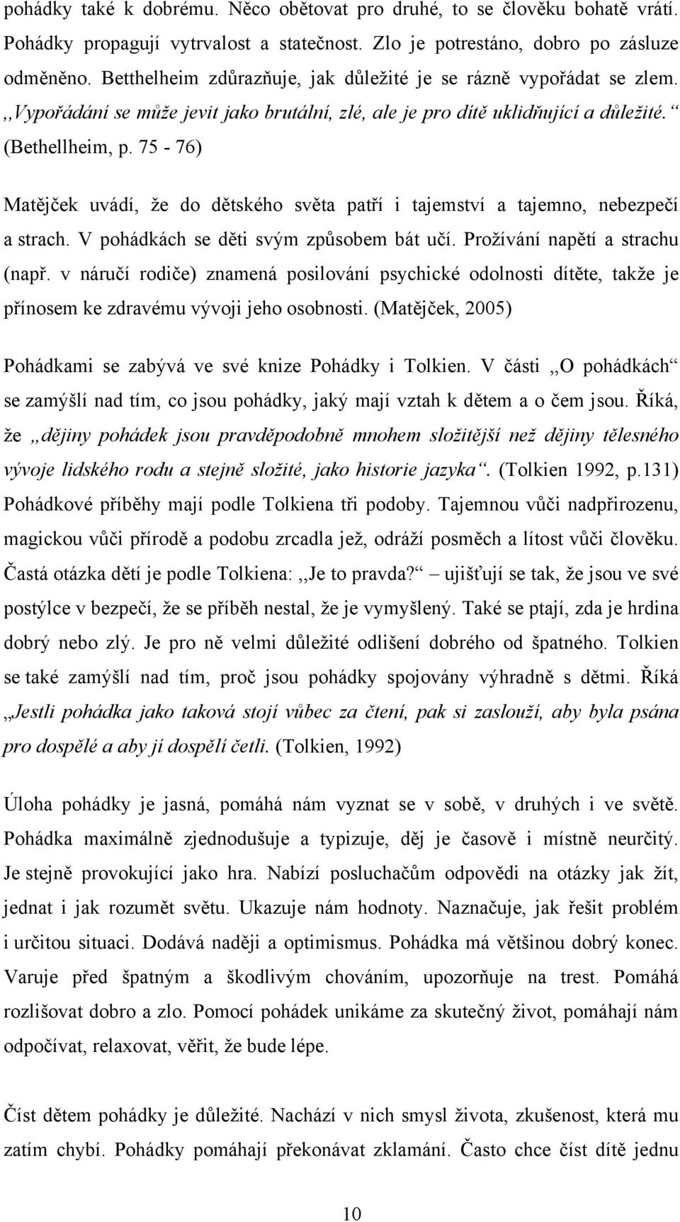 75-76) Matějček uvádí, že do dětského světa patří i tajemství a tajemno, nebezpečí a strach. V pohádkách se děti svým způsobem bát učí. Prožívání napětí a strachu (např.