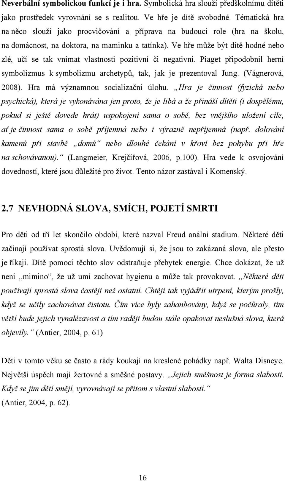 Ve hře může být dítě hodné nebo zlé, učí se tak vnímat vlastnosti pozitivní či negativní. Piaget připodobnil herní symbolizmus k symbolizmu archetypů, tak, jak je prezentoval Jung. (Vágnerová, 2008).