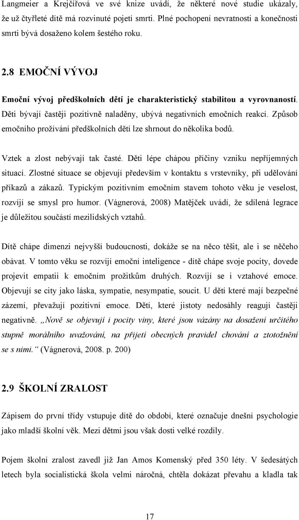 Děti bývají častěji pozitivně naladěny, ubývá negativních emočních reakcí. Způsob emočního prožívání předškolních dětí lze shrnout do několika bodů. Vztek a zlost nebývají tak časté.