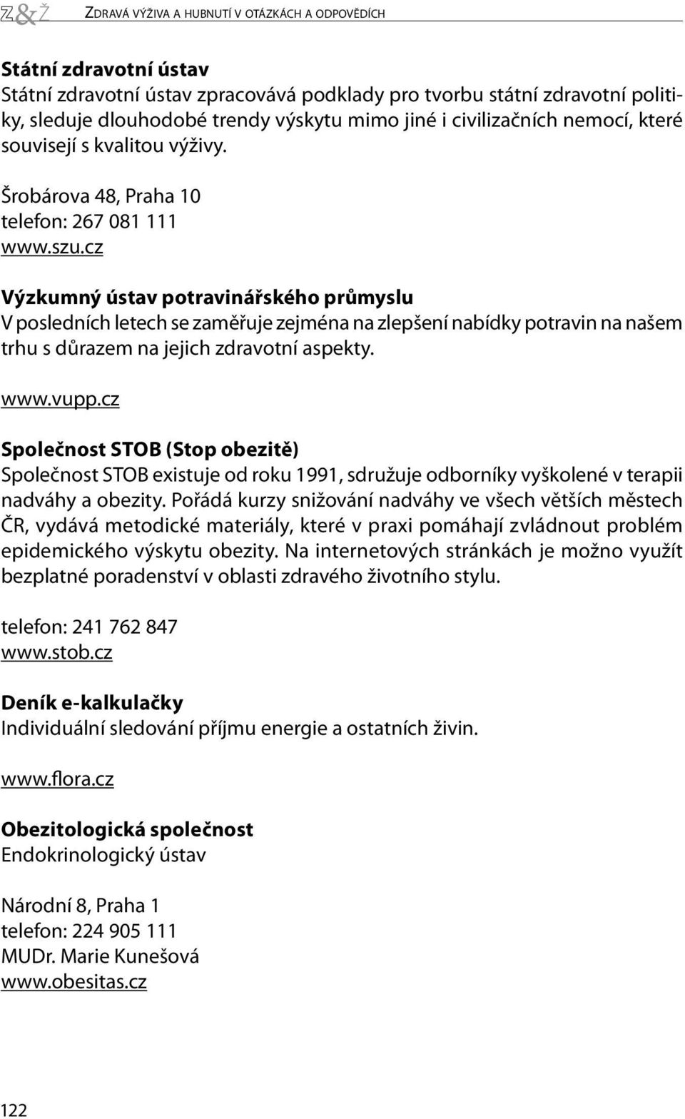 cz Výzkumný ústav potravinářského průmyslu V posledních letech se zaměřuje zejména na zlepšení nabídky potravin na našem trhu s důrazem na jejich zdravotní aspekty. www.vupp.