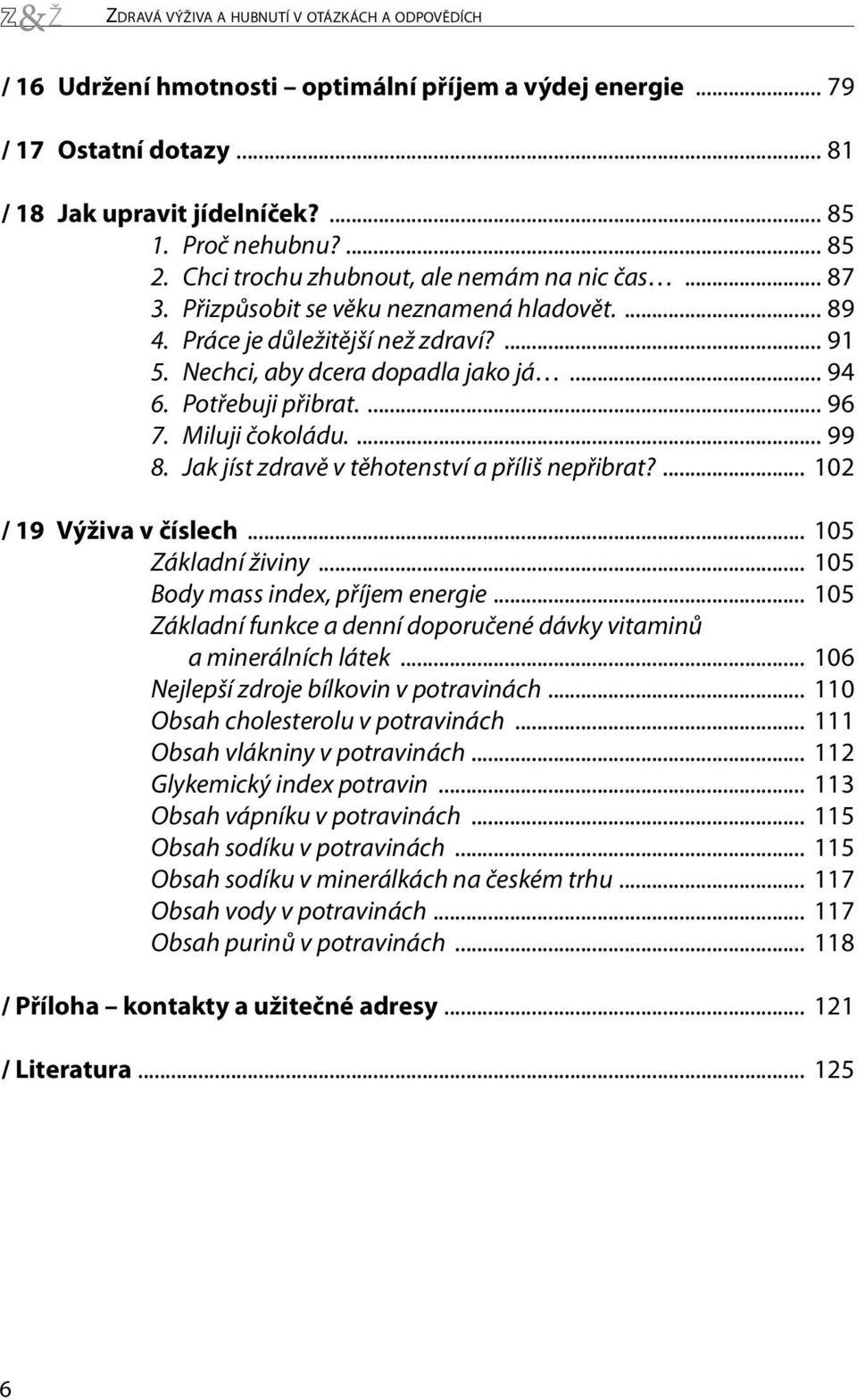 Potřebuji přibrat.... 96 7. Miluji čokoládu.... 99 8. Jak jíst zdravě v těhotenství a příliš nepřibrat?... 102 / 19 Výživa v číslech... 105 Základní živiny... 105 Body mass index, příjem energie.