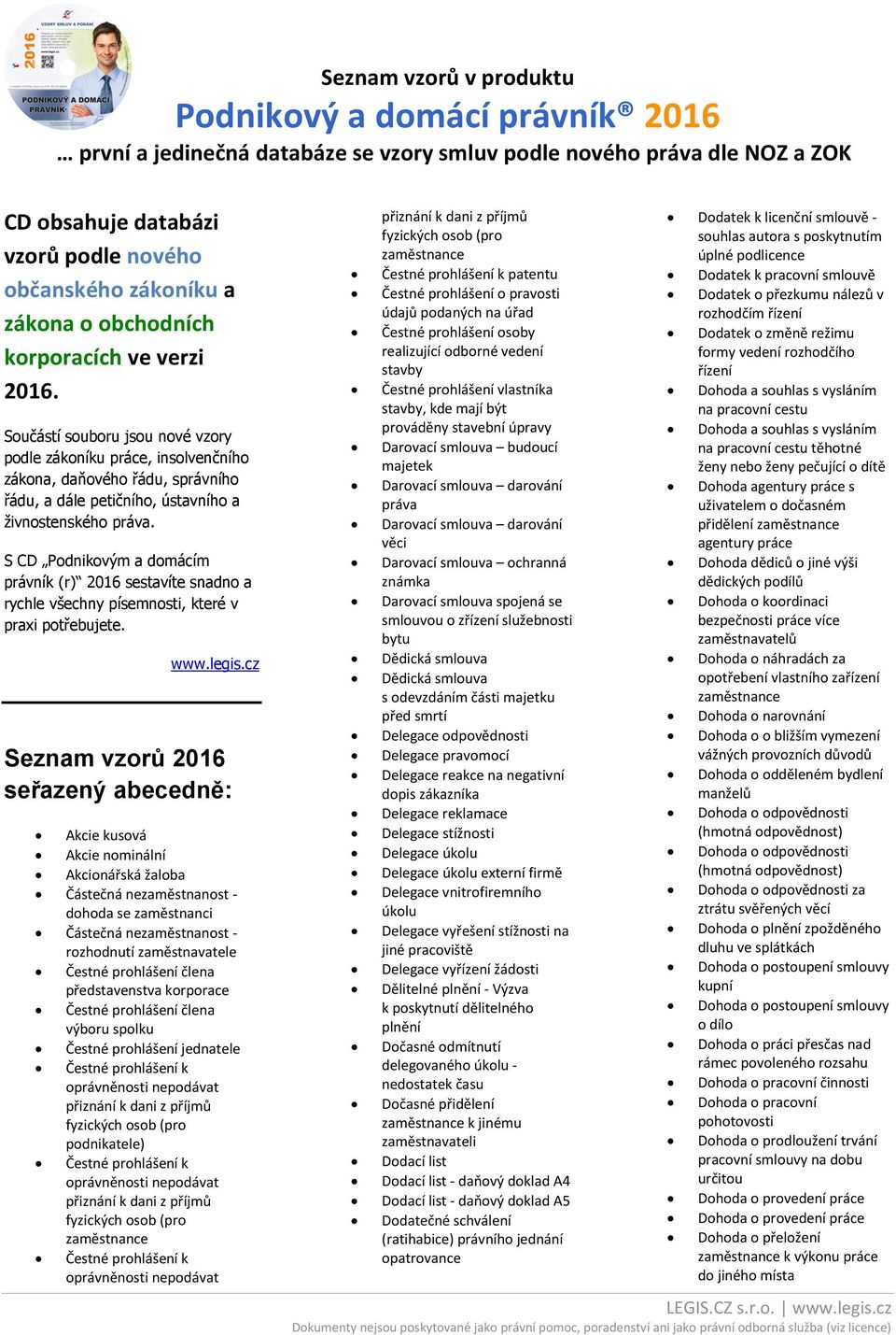 S CD Podnikovým a domácím právník (r) 2016 sestavíte snadno a rychle všechny písemnosti, které v praxi potřebujete. www.legis.