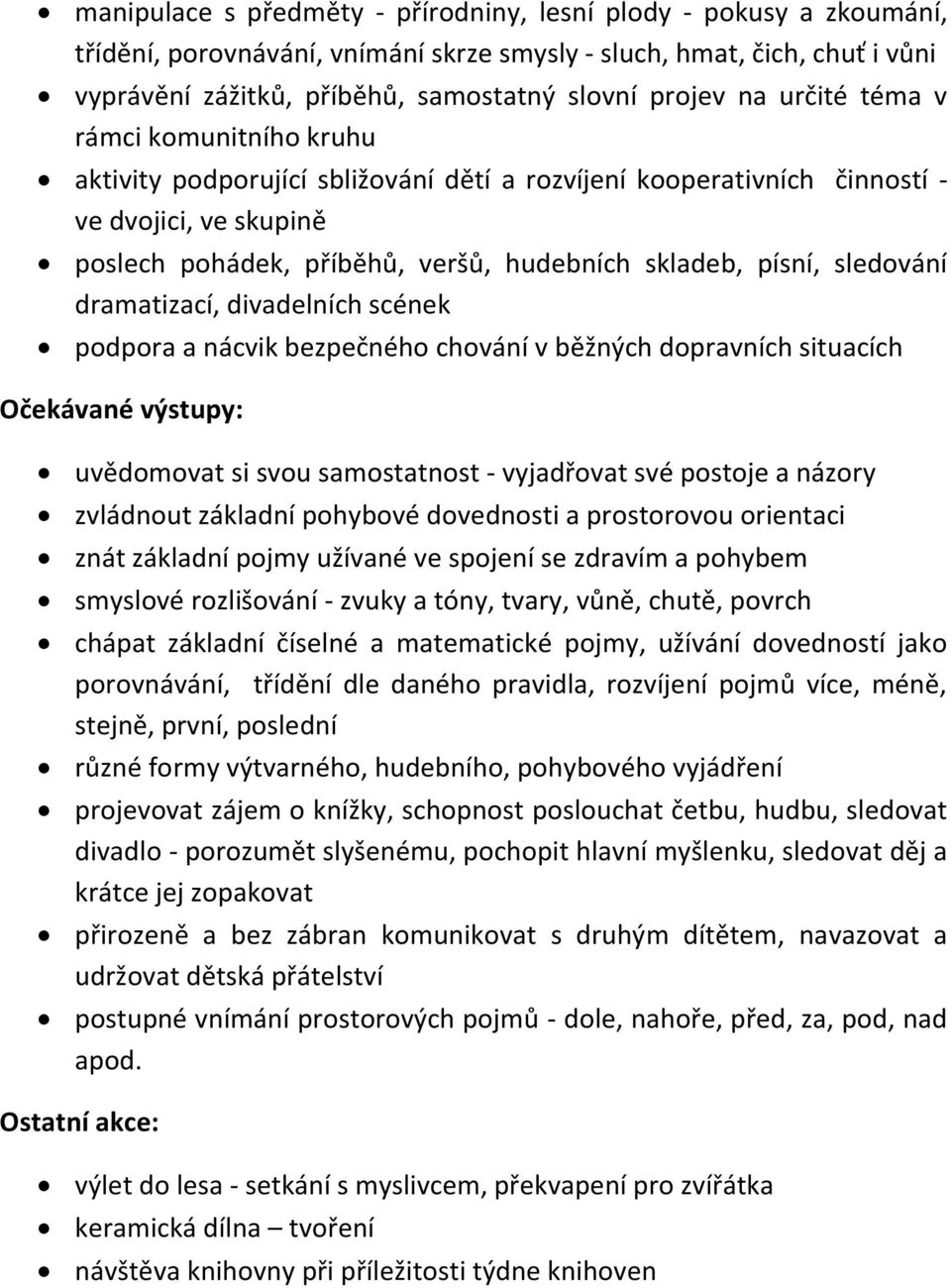 sledování dramatizací, divadelních scének podpora a nácvik bezpečného chování v běžných dopravních situacích Očekávané výstupy: uvědomovat si svou samostatnost - vyjadřovat své postoje a názory