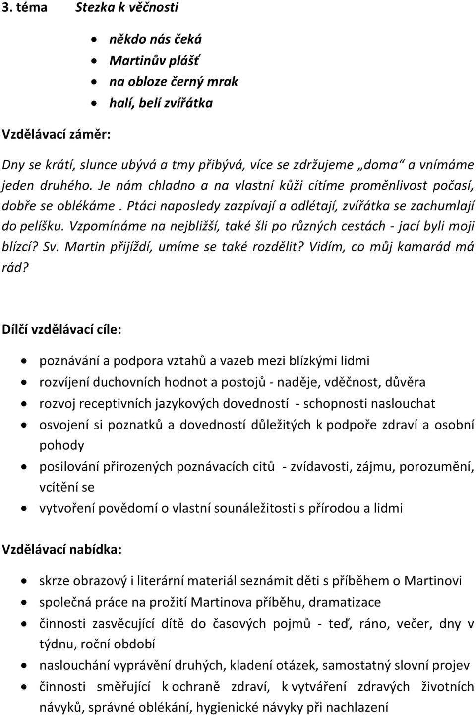 Vzpomínáme na nejbližší, také šli po různých cestách - jací byli moji blízcí? Sv. Martin přijíždí, umíme se také rozdělit? Vidím, co můj kamarád má rád?