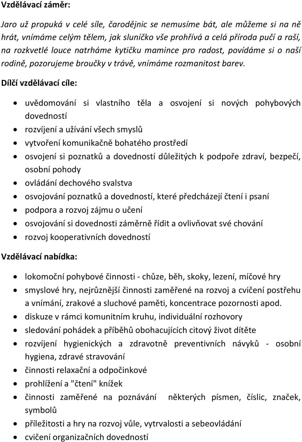 Dílčí vzdělávací cíle: uvědomování si vlastního těla a osvojení si nových pohybových dovedností rozvíjení a užívání všech smyslů vytvoření komunikačně bohatého prostředí osvojení si poznatků a