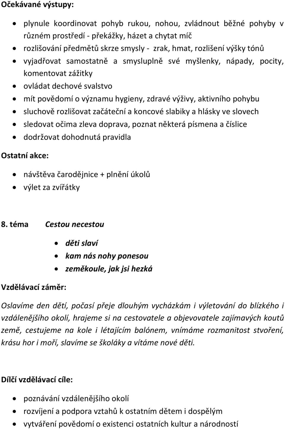 začáteční a koncové slabiky a hlásky ve slovech sledovat očima zleva doprava, poznat některá písmena a číslice dodržovat dohodnutá pravidla Ostatní akce: návštěva čarodějnice + plnění úkolů výlet za