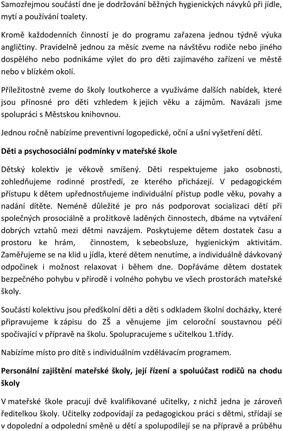 Příležitostně zveme do školy loutkoherce a využíváme dalších nabídek, které jsou přínosné pro děti vzhledem k jejich věku a zájmům. Navázali jsme spolupráci s Městskou knihovnou.