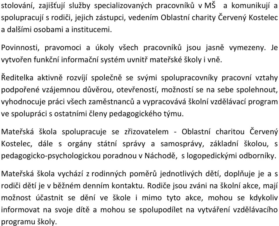 Ředitelka aktivně rozvíjí společně se svými spolupracovníky pracovní vztahy podpořené vzájemnou důvěrou, otevřeností, možností se na sebe spolehnout, vyhodnocuje práci všech zaměstnanců a vypracovává