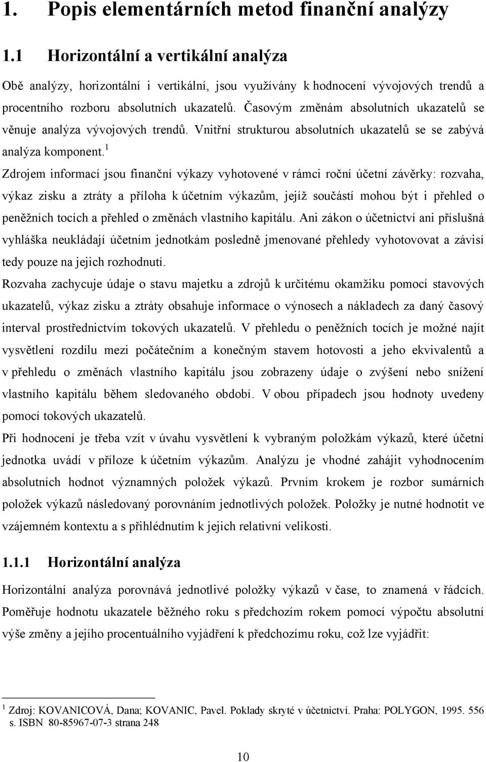 Časovým změnám absolutních ukazatelů se věnuje analýza vývojových trendů. Vnitřní strukturou absolutních ukazatelů se se zabývá analýza komponent.