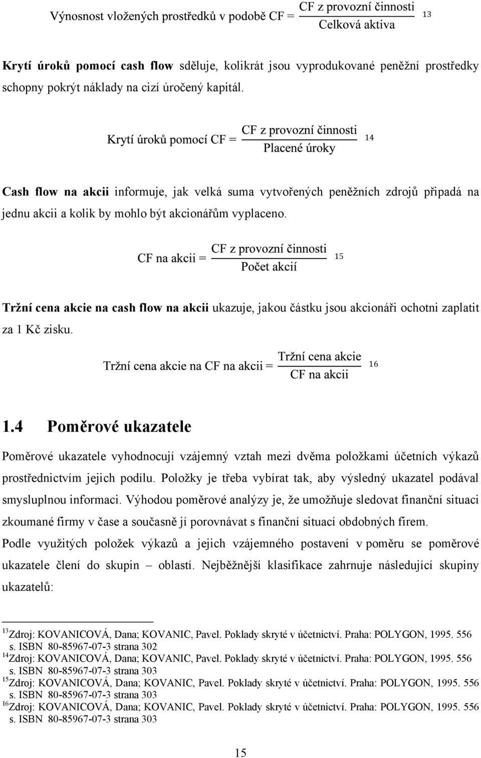 15 Tržní cena akcie na cash flow na akcii ukazuje, jakou částku jsou akcionáři ochotni zaplatit za 1 Kč zisku. 16 1.