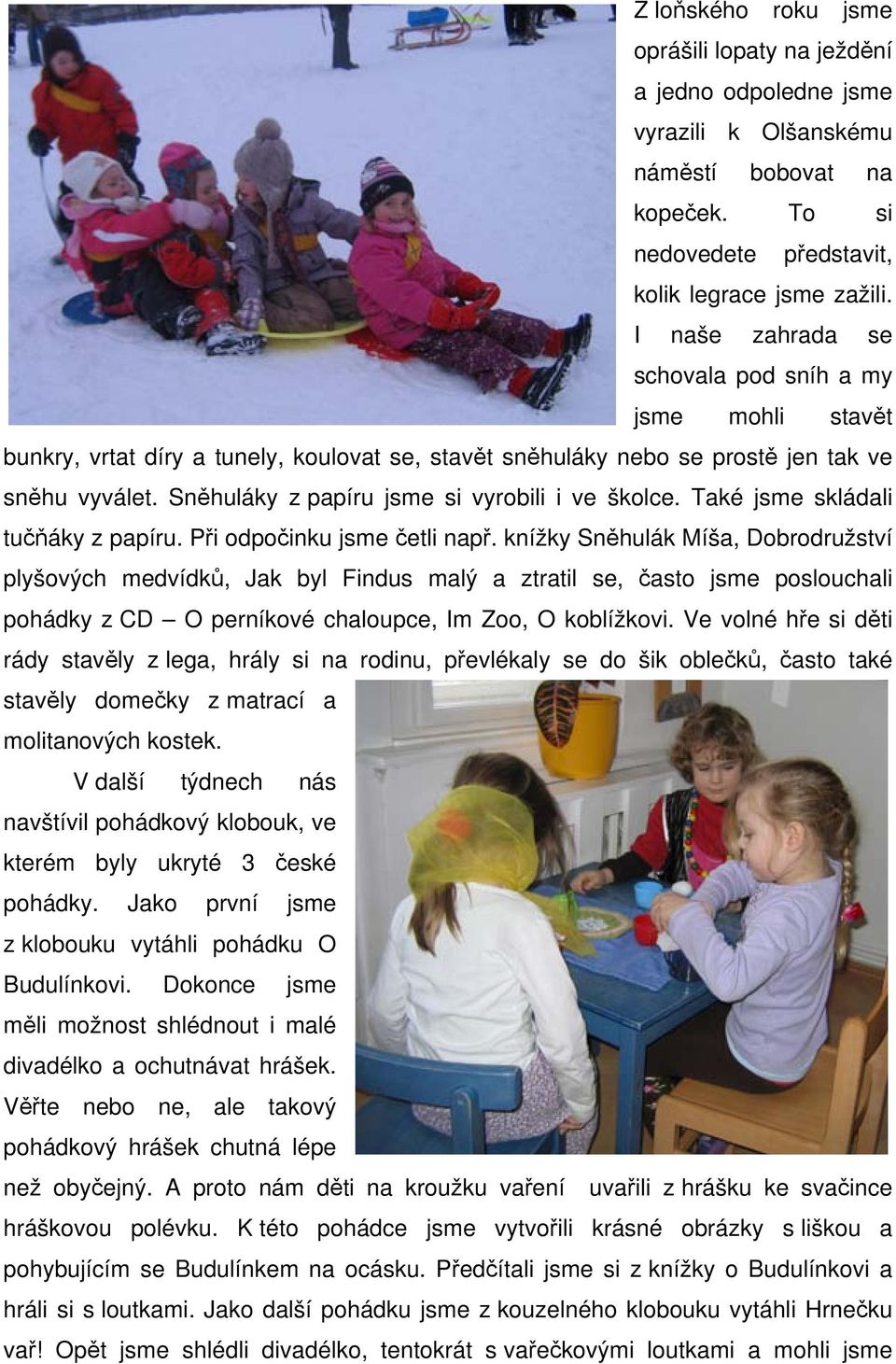 Sněhuláky z papíru jsme si vyrobili i ve školce. Také jsme skládali tučňáky z papíru. Při odpočinku jsme četli např.