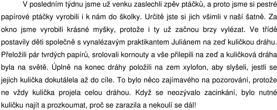 Přeložili pár tvrdých papírů, srolovali kornouty a vše přilepili na zeď a kuličková dráha byla na světě.