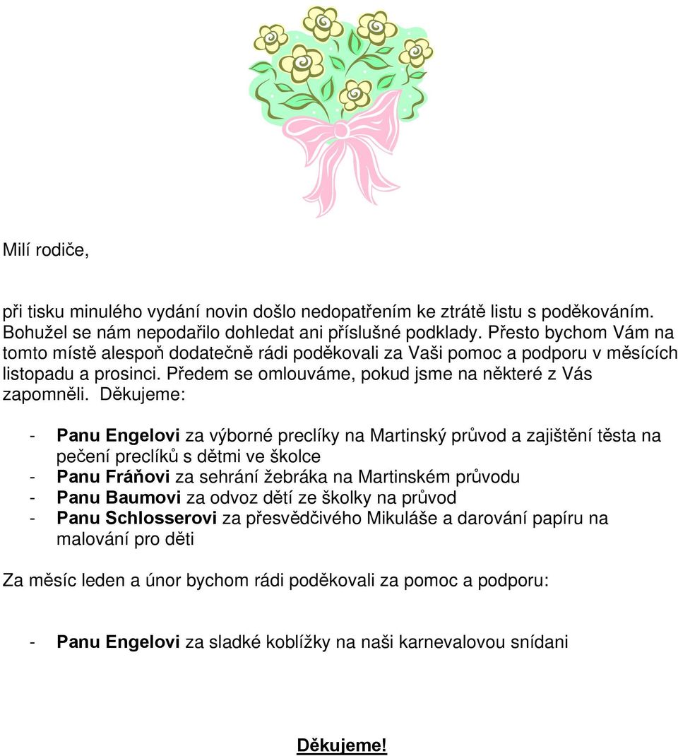Děkujeme: - Panu Engelovi za výborné preclíky na Martinský průvod a zajištění těsta na pečení preclíků s dětmi ve školce - Panu Fráňovi za sehrání žebráka na Martinském průvodu - Panu Baumovi za