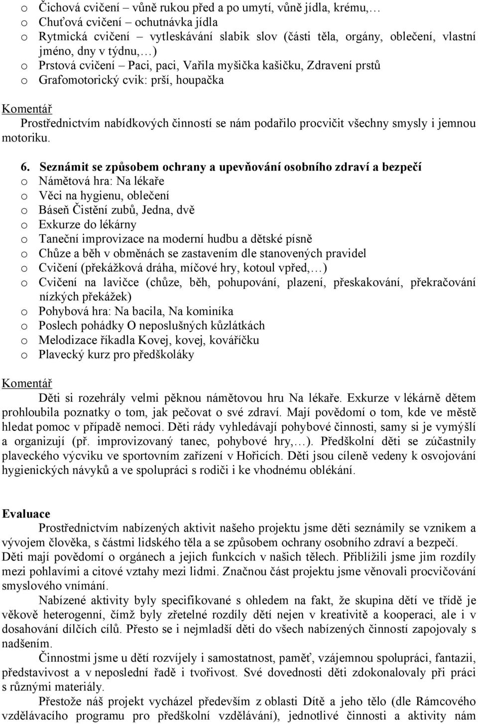 Seznámit se způsbem chrany a upevňvání sbníh zdraví a bezpečí Námětvá hra: Na lékaře Věci na hygienu, blečení Báseň Čistění zubů, Jedna, dvě Exkurze d lékárny Taneční imprvizace na mderní hudbu a