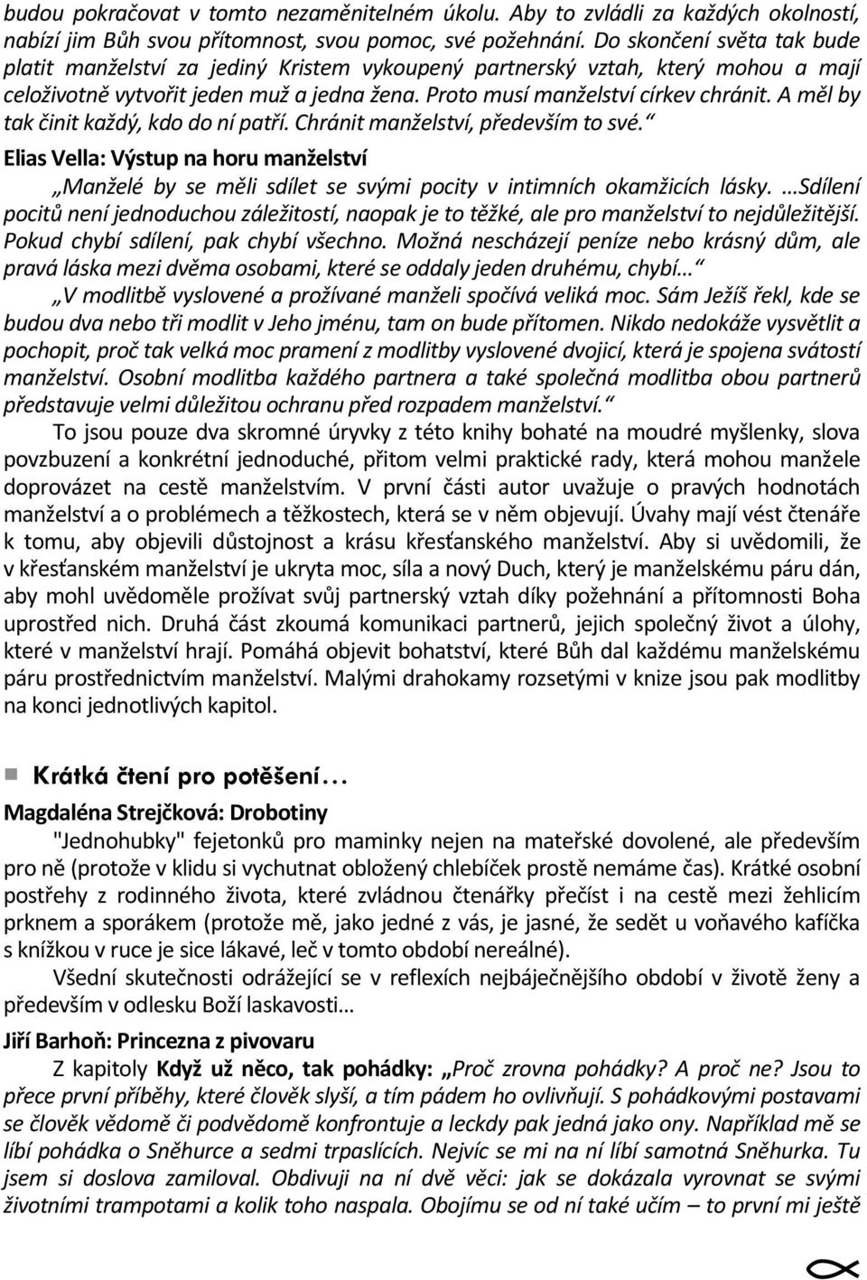 A měl by tak činit každý, kdo do ní patří. Chránit manželství, především to své. Elias Vella: Výstup na horu manželství Manželé by se měli sdílet se svými pocity v intimních okamžicích lásky.