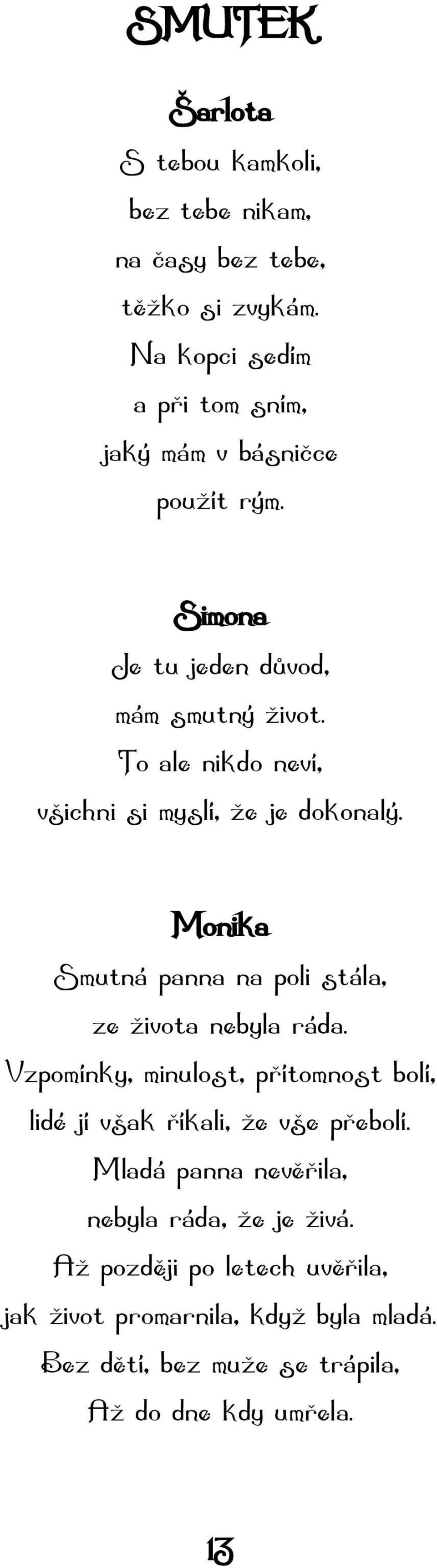 To ale nikdo neví, všichni si myslí, že je dokonalý. Monika Smutná panna na poli stála, ze života nebyla ráda.