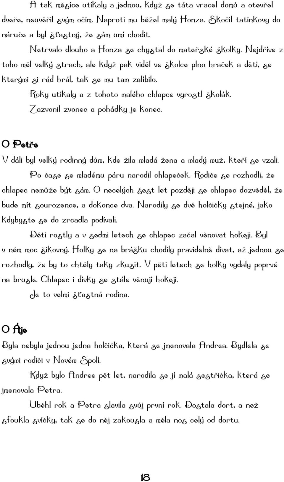 Roky utíkaly a z tohoto malého chlapce vyrostl školák. Zazvonil zvonec a pohádky je konec. O Petře V dáli byl velký rodinný dům, kde žila mladá žena a mladý muž, kteří se vzali.