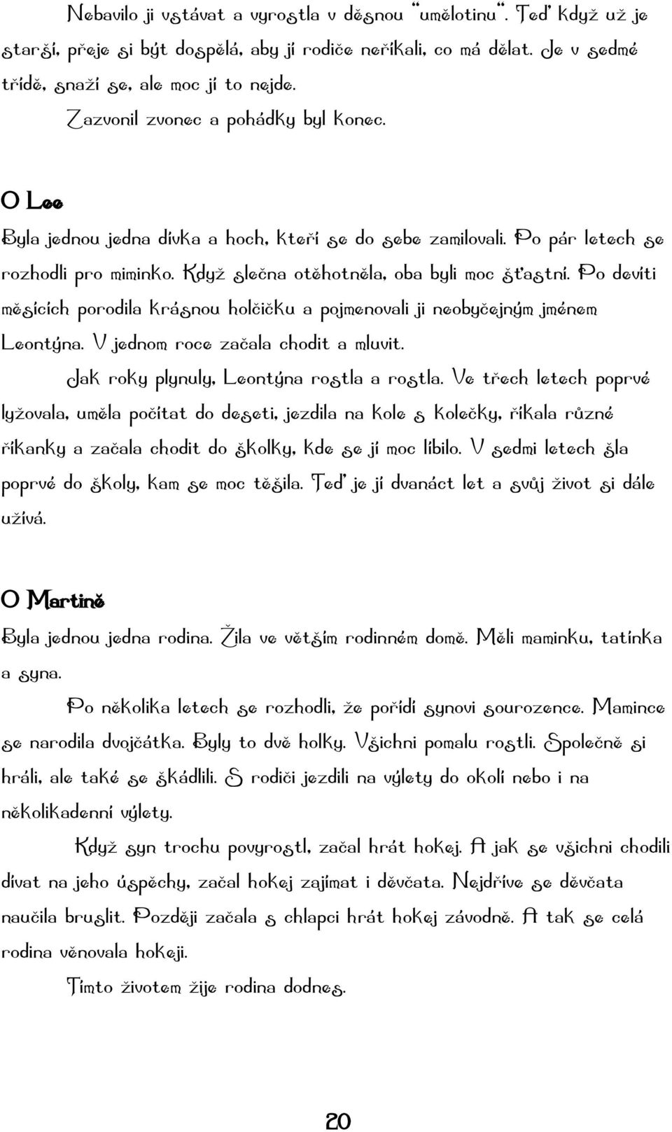 Po devíti měsících porodila krásnou holčičku a pojmenovali ji neobyčejným jménem Leontýna. V jednom roce začala chodit a mluvit. Jak roky plynuly, Leontýna rostla a rostla.