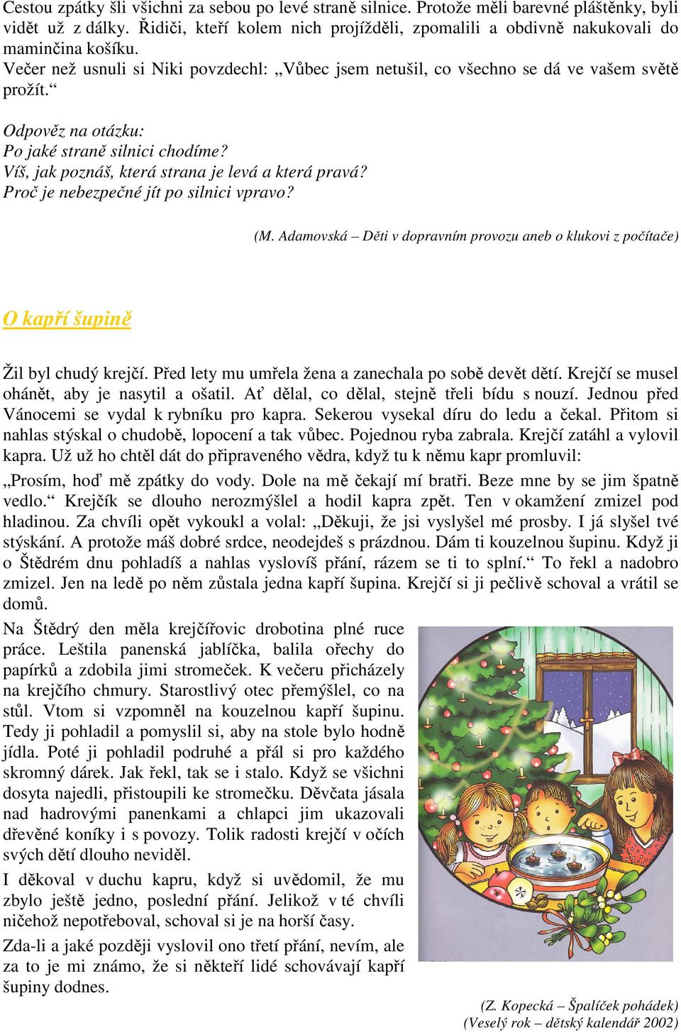 Odpověz na otázku: Po jaké straně silnici chodíme? Víš, jak poznáš, která strana je levá a která pravá? Proč je nebezpečné jít po silnici vpravo? (M.