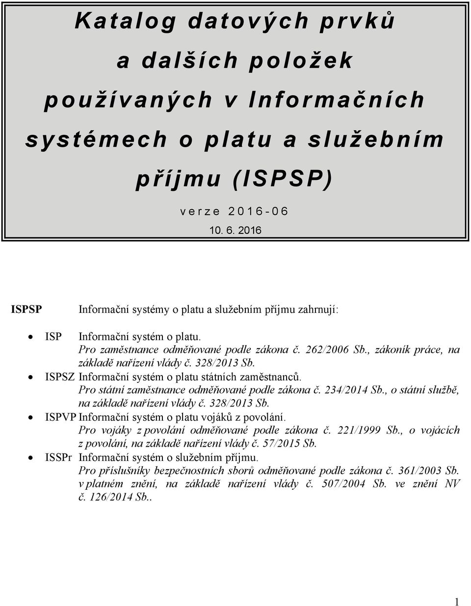 ISPSZ Iformačí systém o platu státích zaměstaců. Pro státí zaměstace odměňovaé podle zákoa č. 234/2014 Sb., o státí službě, a základě ařízeí vlády č. 328/2013 Sb.