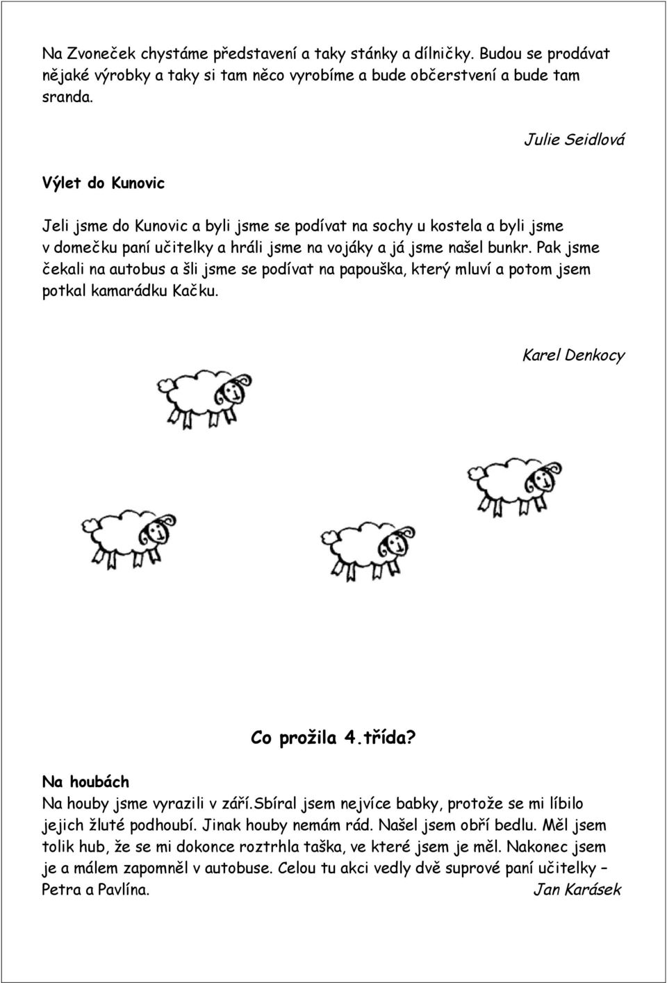Pak jsme čekali na autobus a šli jsme se podívat na papouška, který mluví a potom jsem potkal kamarádku Kačku. Karel Denkocy Co prožila 4.třída? Na houbách Na houby jsme vyrazili v září.