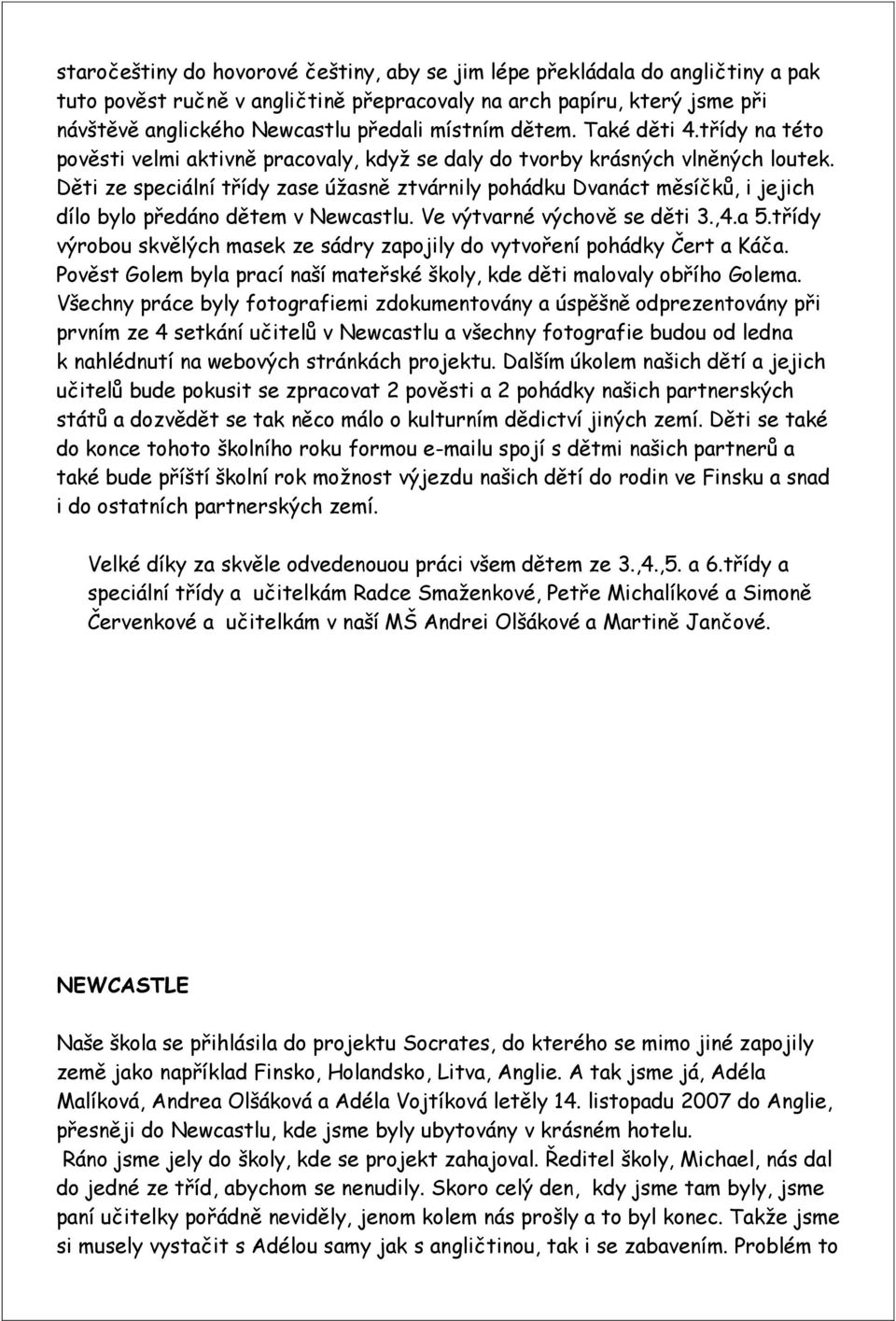 Děti ze speciální třídy zase úžasně ztvárnily pohádku Dvanáct měsíčků, i jejich dílo bylo předáno dětem v Newcastlu. Ve výtvarné výchově se děti 3.,4.a 5.