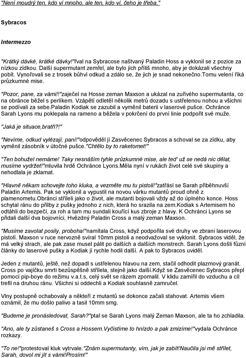 "Pozor, pane, za vámi!!"zaječel na Hosse zeman Maxson a ukázal na zuřivého supermutanta, co na obránce běžel s perlíkem.