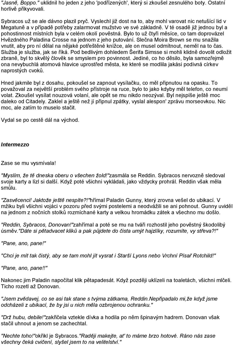 V té osadě již jednou byl a pohostinnost místních byla v celém okolí pověstná. Bylo to už čtyři měsíce, co tam doprovázel Hvězdného Paladina Crosse na jednom z jeho putování.