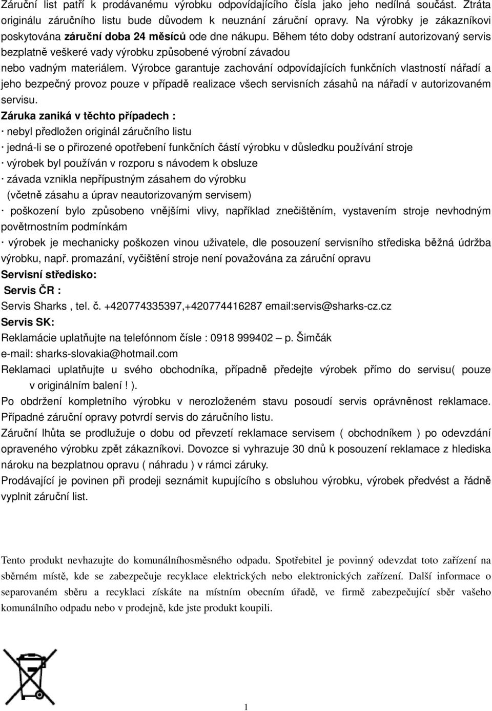 Během této doby odstraní autorizovaný servis bezplatně veškeré vady výrobku způsobené výrobní závadou nebo vadným materiálem.