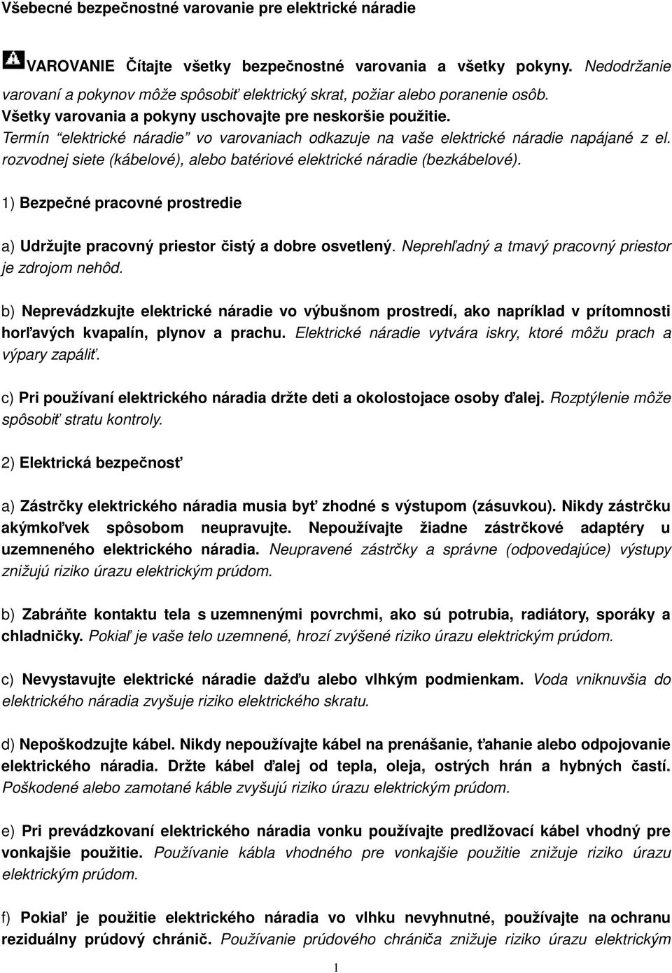 Termín elektrické náradie vo varovaniach odkazuje na vaše elektrické náradie napájané z el. rozvodnej siete (kábelové), alebo batériové elektrické náradie (bezkábelové).