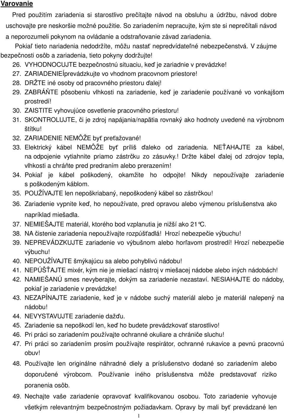 Pokiaľ tieto nariadenia nedodržíte, môžu nastať nepredvídateľné nebezpečenstvá. V záujme bezpečnosti osôb a zariadenia, tieto pokyny dodržujte! 26.