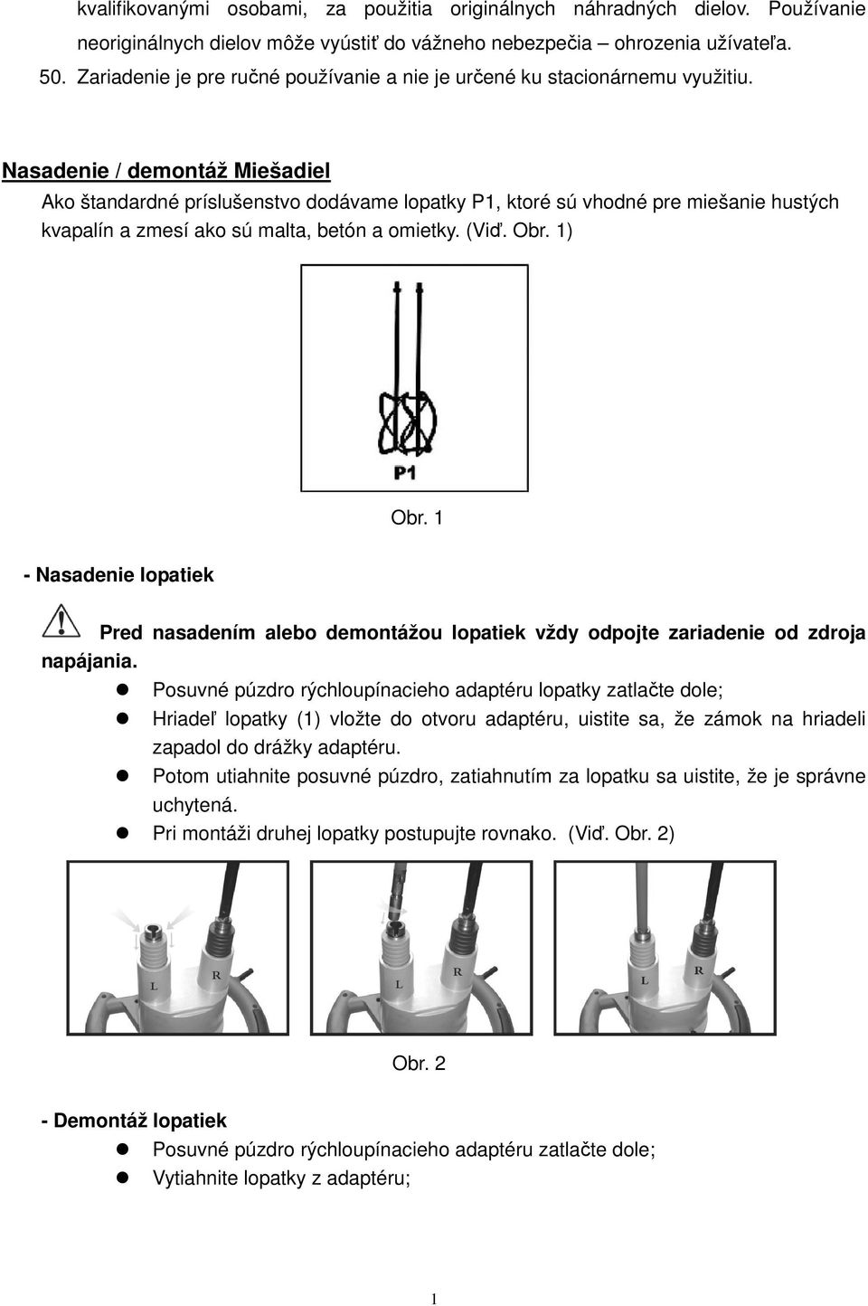 Nasadenie / demontáž Miešadiel Ako štandardné príslušenstvo dodávame lopatky P1, ktoré sú vhodné pre miešanie hustých kvapalín a zmesí ako sú malta, betón a omietky. (Viď. Obr. 1) Obr.