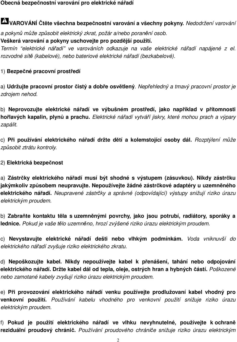 Termín elektrické nářadí ve varováních odkazuje na vaše elektrické nářadí napájené z el. rozvodné sítě (kabelové), nebo bateriové elektrické nářadí (bezkabelové).