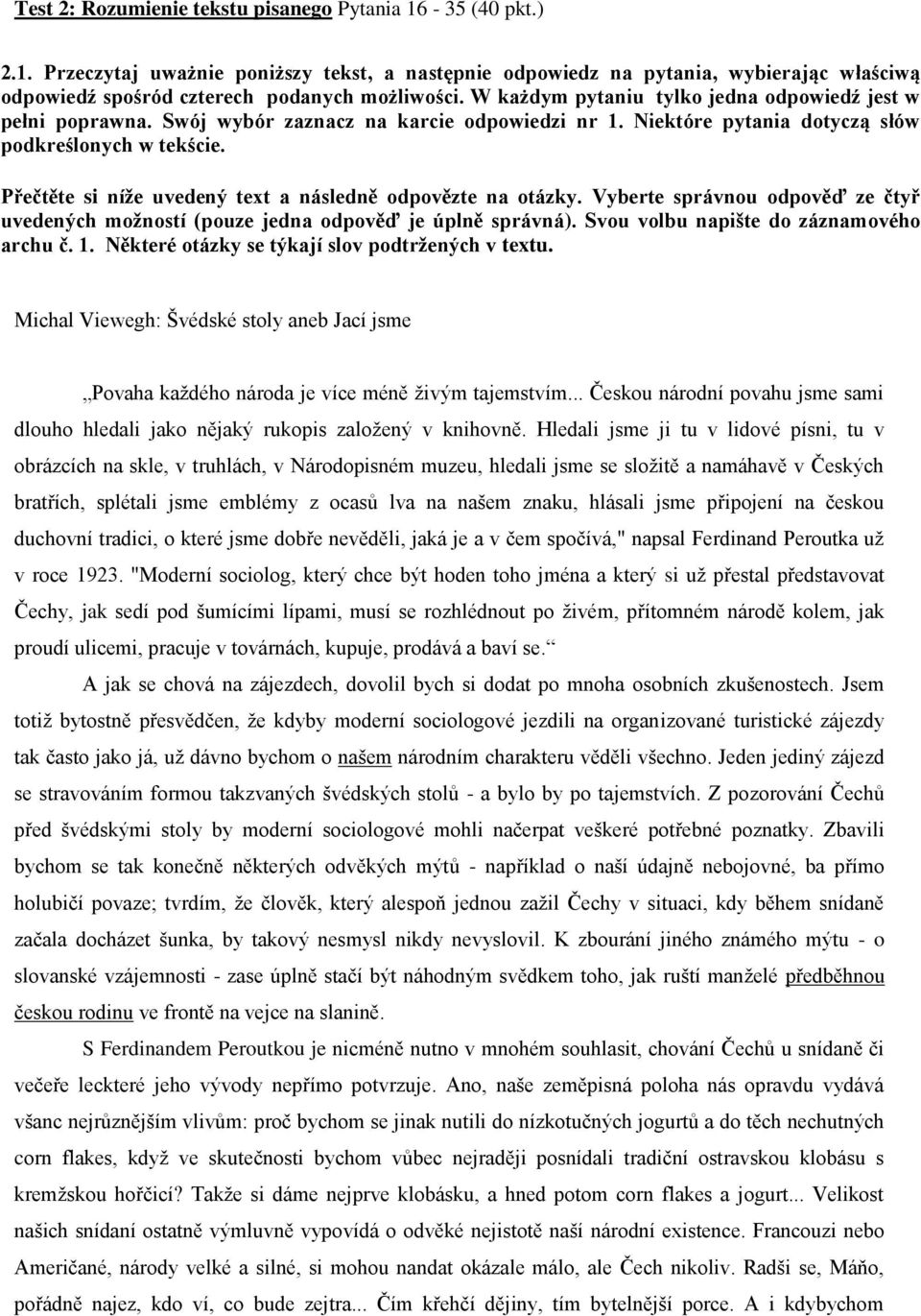 Přečtěte si níže uvedený text a následně odpovězte na otázky. Vyberte správnou odpověď ze čtyř uvedených možností (pouze jedna odpověď je úplně správná). Svou volbu napište do záznamového archu č. 1.